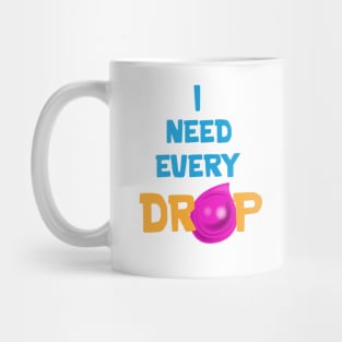 I need every drop Mug